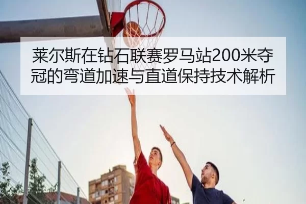 lai-er-si-zai-zuan-shi-lian-sai-luo-ma-zhan-mi-duo-guan-de-wan-dao-jia-su-yu-zhi-dao-bao-chi-ji-shu-jie-xi-2-172.jpg